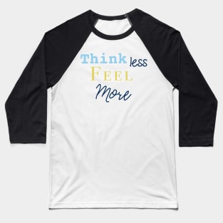 Think less feel more Baseball T-Shirt